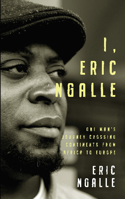 I, Eric Ngalle - One Man's Journey Crossing Continents from Africa to Europe