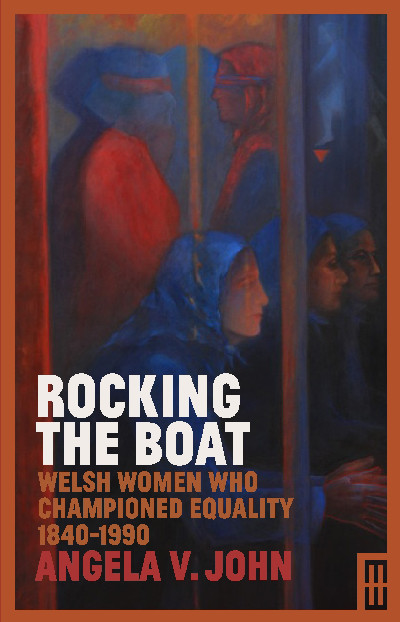 Rocking the Boat - Welsh Women Who Championed Equality 1840-1990