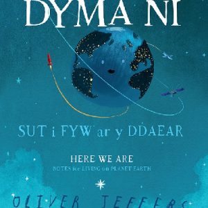 Dyma Ni - Sut i Fyw ar y Ddaear / Here We Are - Notes for Living on Planet Earth