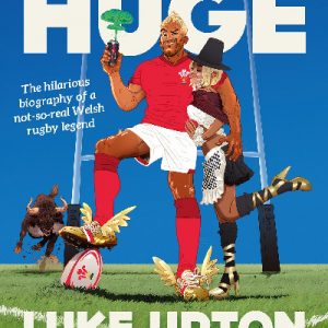 Absolutely Huge - The Hilarious Biography of a Not-So-Real Welsh Rugby Legend
