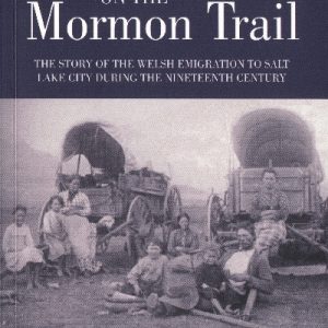 Welsh Saints on the Mormon Trail - The Story of the Nineteenth-Century Welsh Emigrants to Salt Lake City
