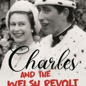 Charles and the Welsh Revolt - The Explosive Start to King Charles III's Royal Career