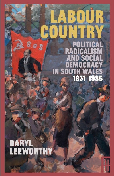 Labour Country - Political Radicalism and Social Democracy in South Wales 1831-1985