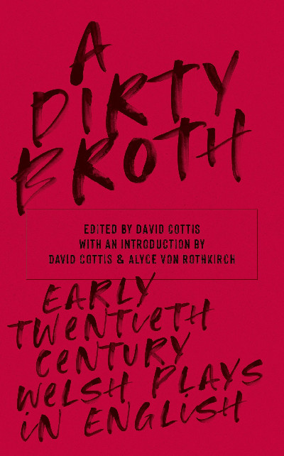 Dirty Broth, A - Early Twentieth-Century Welsh Plays in English