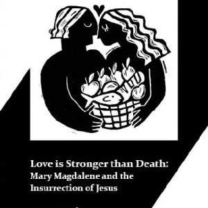Love is Stronger than Death: Mary Magdalene and the Insurrection of Jesus