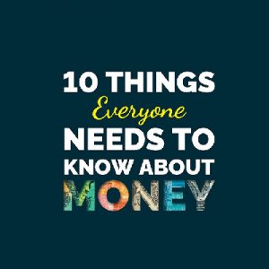 10 Things Everyone Needs to Know About Money