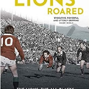 When Lions Roared: The Lions, The All Blacks and the Legendary Tour of 1971