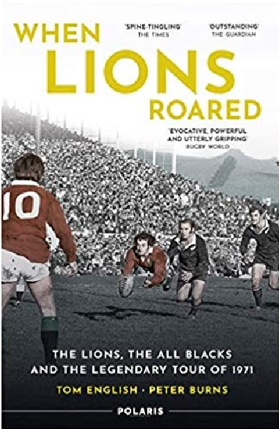 When Lions Roared: The Lions, The All Blacks and the Legendary Tour of 1971