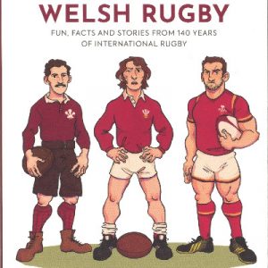 Illustrated History of Welsh Rugby, An: Fun, Facts and Stories From 140 Years of International Rugby