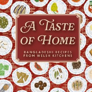 A Taste of Home - Bangladeshi Recipes from Welsh Kitchens