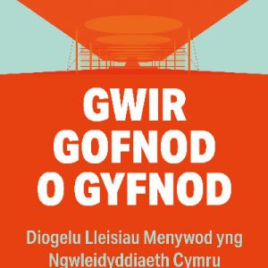 Gwir Gofnod o Gyfnod - Diogelu Lleisiau Menywod yng Ngwleidyddiaeth Cymru