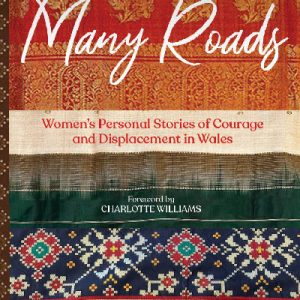 Many Roads - Women's Personal Stories of Courage and Displacement in Wales