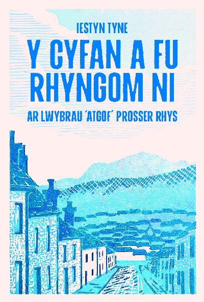 Y Cyfan a fu Rhyngom Ni - ar lwybrau 'Atgof' Prosser Rhys