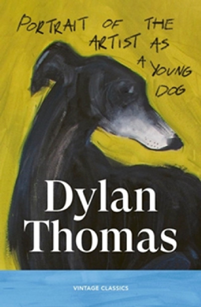 Portrait of the Artist as a Young Dog: Dylan Thomas