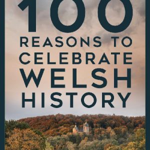 100 Reasons to Celebrate Welsh History