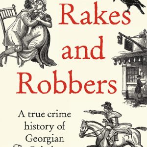 Rogues, Rakes and Robbers - A True Crime History of Georgian Britain
