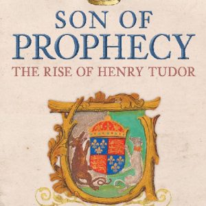 Son of Prophecy: The Rise of Henry Tudor