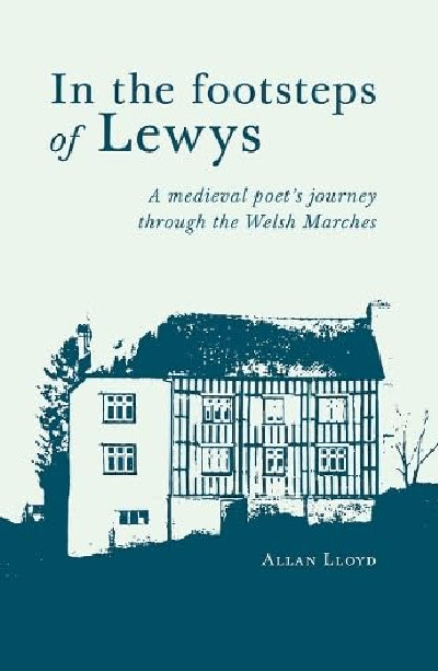 In the footsteps of Lewys - A medieval poet's journey through the Welsh Marches
